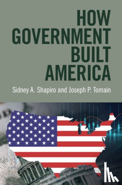 Shapiro, Sidney A. (Wake Forest University School of Law), Tomain, Joseph P. (University of Cincinnati College of Law) - How Government Built America