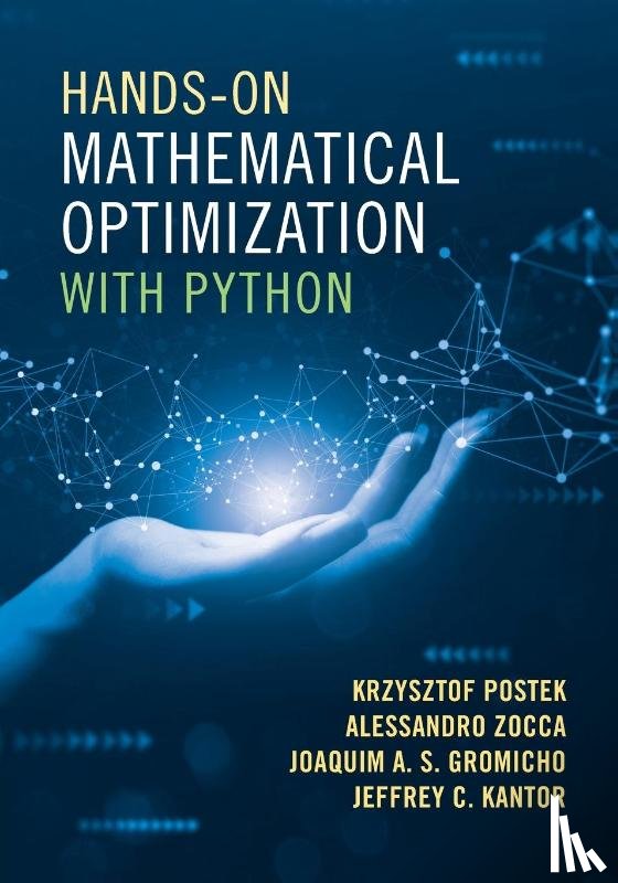 Postek, Krzysztof (Boston Consulting Group, Zocca, Alessandro (Vrije Universiteit Amsterdam), Gromicho, Joaquim A. S. (University of Amsterdam & ORTEC), Kantor, Jeffrey C. (University of Notre Dame - Hands-On Mathematical Optimization with Python