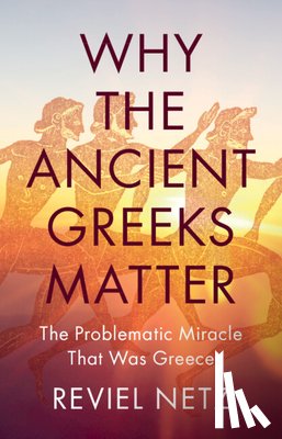 Netz, Reviel (Stanford University - Why the Ancient Greeks Matter