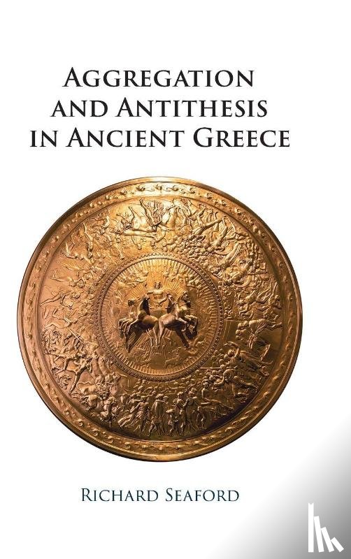 Seaford, Richard (University of Exeter) - Aggregation and Antithesis in Ancient Greece