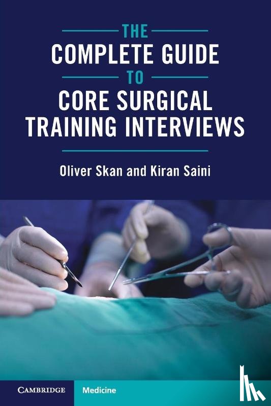 Skan, Oliver (London North West University Healthcare NHS Trust), Saini, Kiran (Oxford University Hospitals NHS Foundation Trust) - The Complete Guide to Core Surgical Training Interviews