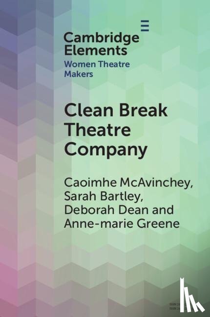 McAvinchey, Caoimhe (Queen Mary University of London), Bartley, Sarah (University of Reading), Dean, Deborah (University of Warwick), Greene, Anne-marie (University of York) - Clean Break Theatre Company