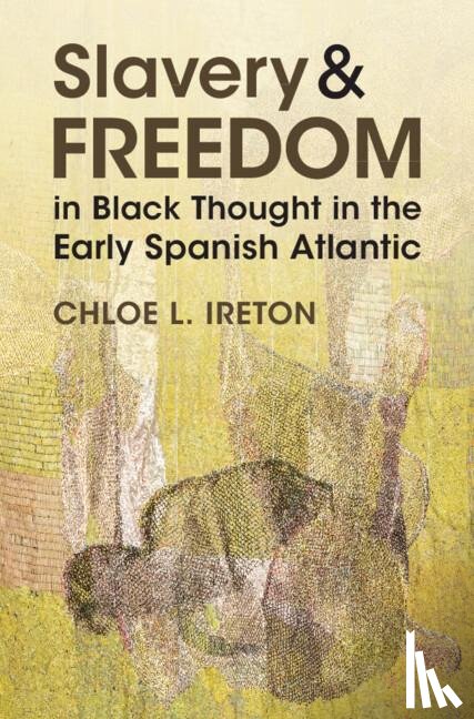 Ireton, Chloe L. (University College London) - Slavery and Freedom in Black Thought in the Early Spanish Atlantic