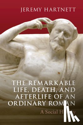 Hartnett, Jeremy (Wabash College - The Remarkable Life, Death, and Afterlife of an Ordinary Roman