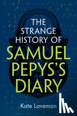 Loveman, Kate (University of Leicester) - The Strange History of Samuel Pepys's Diary