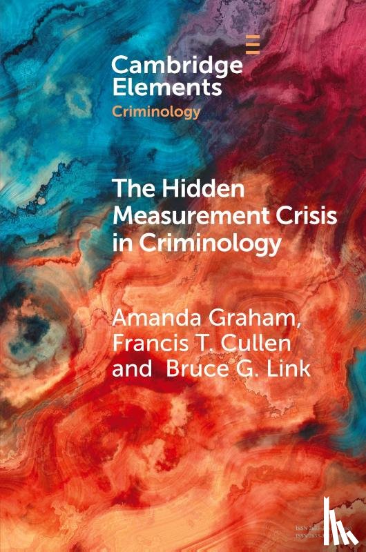 Graham, Amanda (Texas State University), Cullen, Francis T. (University of Cincinnati), Link, Bruce G. (University of California - The Hidden Measurement Crisis in Criminology