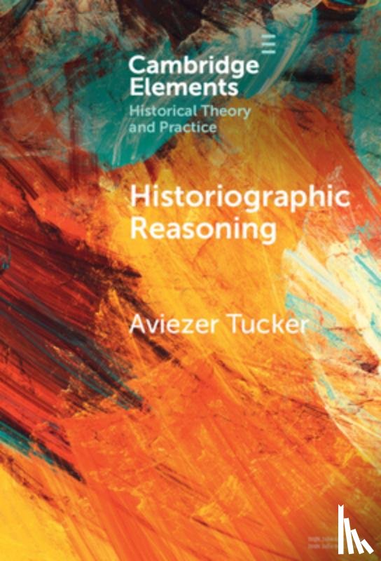 Tucker, Aviezer (University of Ostrava) - Historiographic Reasoning