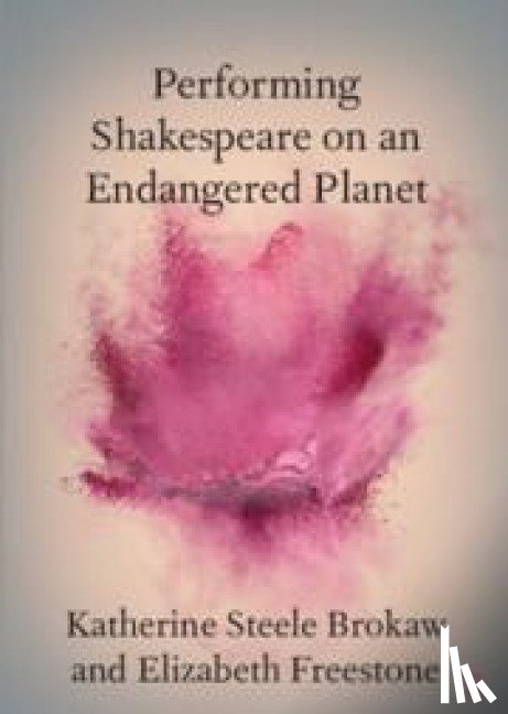 Brokaw, Katherine Steele (University of California, Freestone, Elizabeth (Shakespeare Institute - Performing Shakespeare on an Endangered Planet