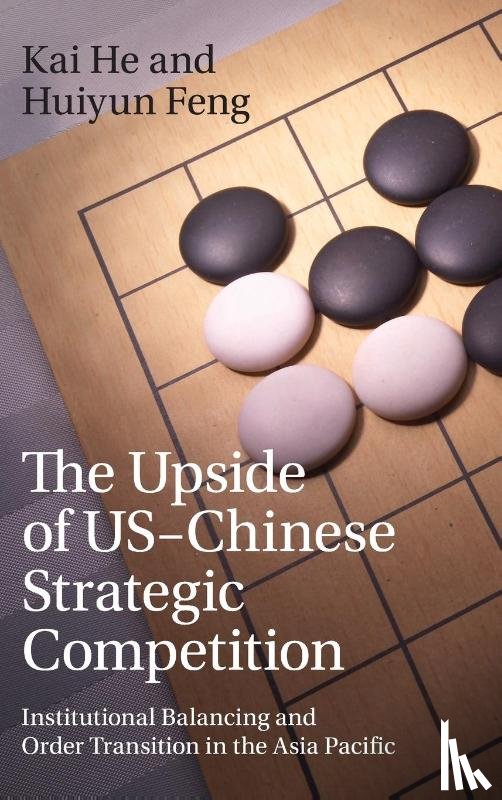 He, Kai (Griffith University, Feng, Huiyun (Griffith University - The Upside of US-Chinese Strategic Competition