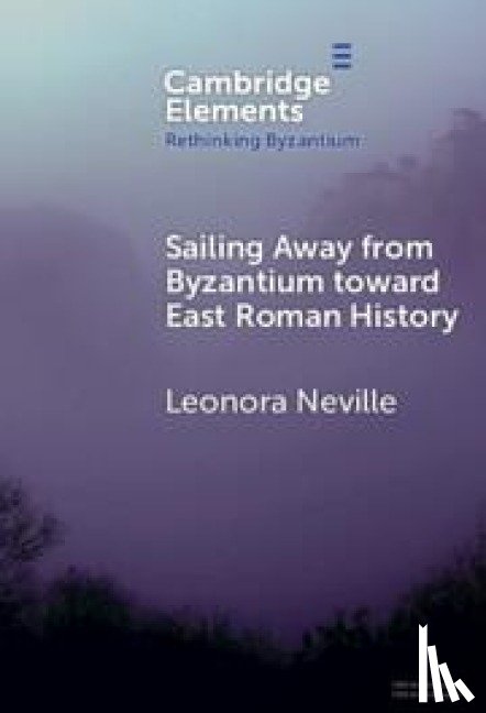 Neville, Leonora (University of Wisconsin–Madison) - Sailing Away from Byzantium Toward East Roman History