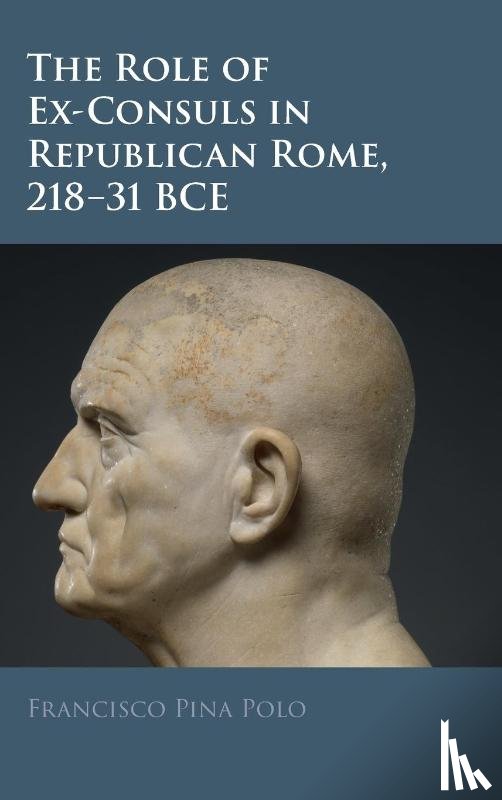 Pina Polo, Francisco (Universidad de Zaragoza) - The Role of Ex-Consuls in Republican Rome, 218–31 BCE