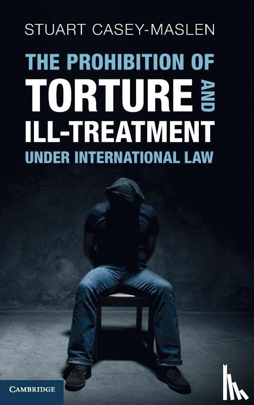 Casey-Maslen, Stuart (University of Johannesburg) - The Prohibition of Torture and Ill-Treatment under International Law