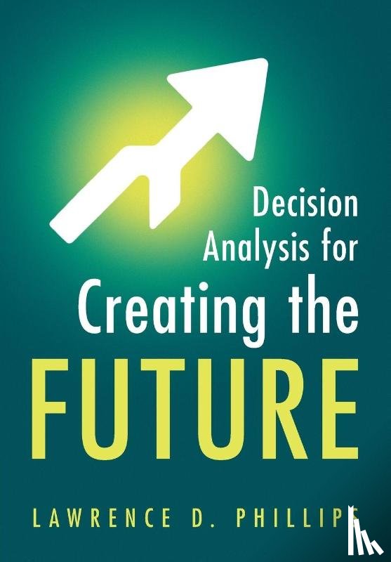 Phillips, Lawrence D. (London School of Economics and Political Science) - Decision Analysis for Creating the Future