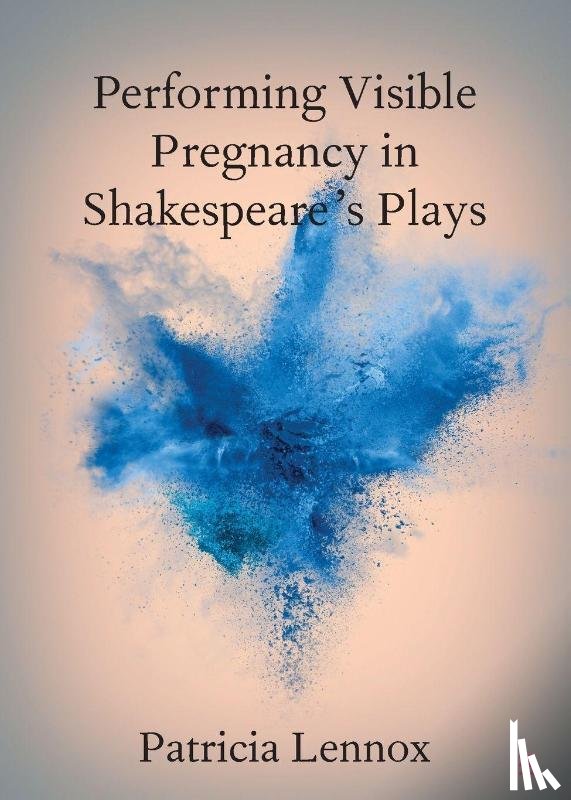 Lennox, Patricia (New York University) - Performing Visible Pregnancy in Shakespeare's Plays