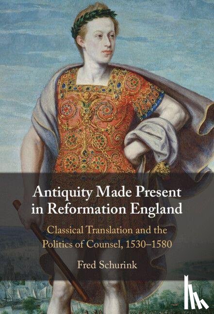 Schurink, Fred (University of Manchester) - Antiquity Made Present in Reformation England