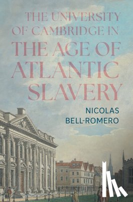 Bell-Romero, Nicolas (Tulane University - The University of Cambridge in the Age of Atlantic Slavery