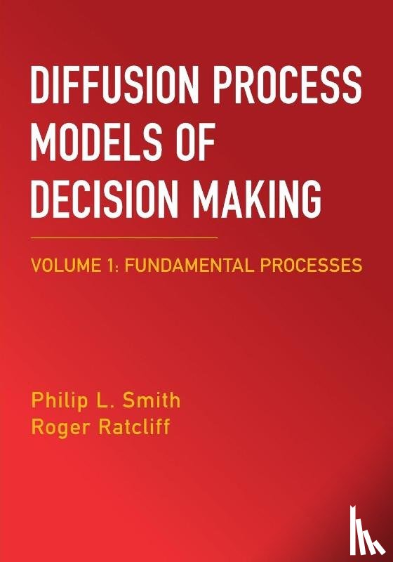 Smith, Philip L. (University of Melbourne), Ratcliff, Roger (Ohio State University) - Diffusion Process Models of Decision Making: Volume 1