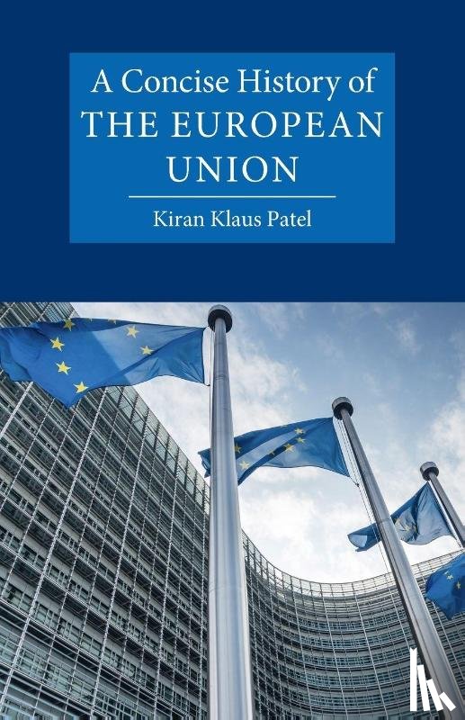 Patel, Kiran Klaus (Ludwig-Maximilians-Universitat Munchen) - A Concise History of the European Union