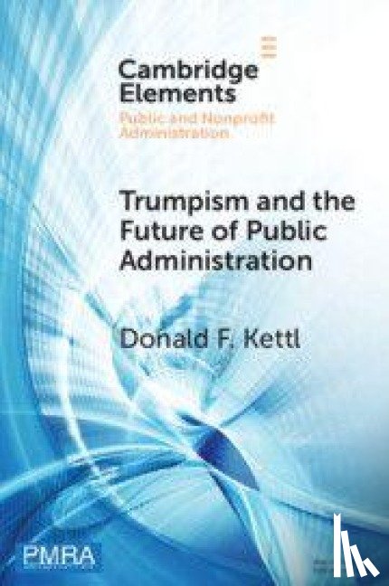 Kettl, Donald F. (University of Maryland School of Public Policy) - Trumpism and the Future of Public Administration
