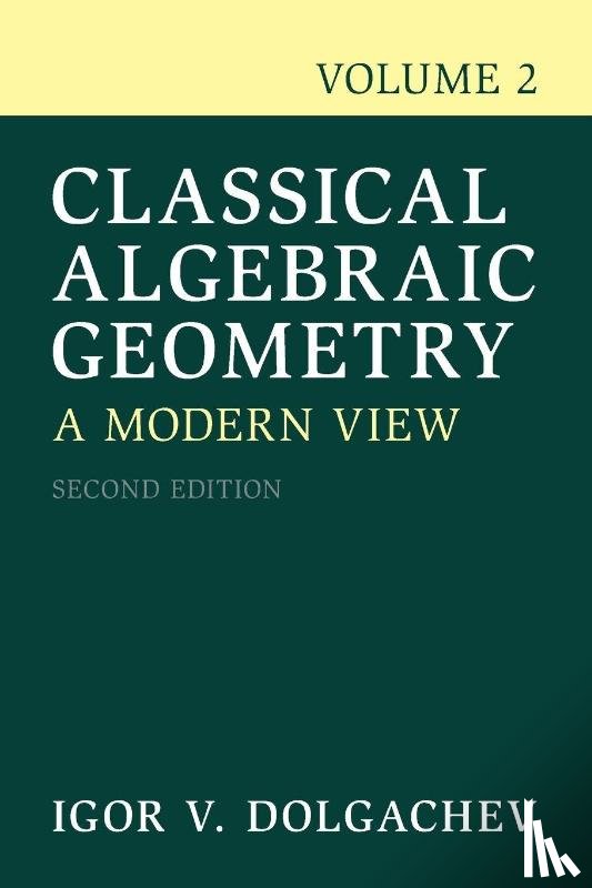 Dolgachev, Igor V. (University of Michigan - Classical Algebraic Geometry: Volume 2