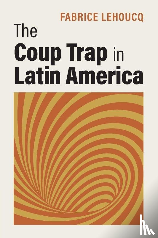 Lehoucq, Fabrice (University of North Carolina - The Coup Trap in Latin America
