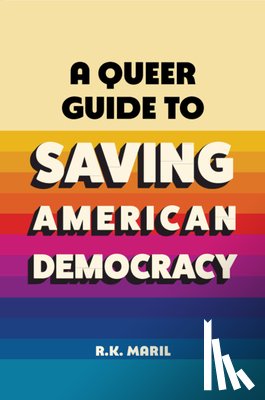 Maril, R. K. (Willamette University College of Law) - A Queer Guide to Saving American Democracy