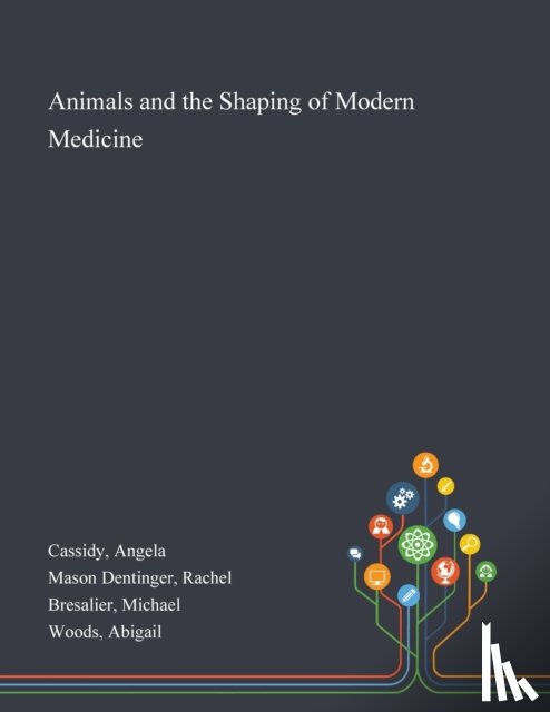 Cassidy, Angela, Mason Dentinger, Rachel, Bresalier, Michael - Animals and the Shaping of Modern Medicine