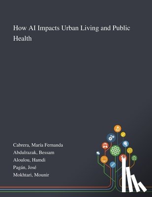 Cabrera, Maria Fernanda, Abdulrazak, Bessam, Aloulou, Hamdi - How AI Impacts Urban Living and Public Health