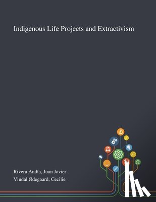 Rivera Andia, Juan Javier, Vindal Odegaard, Cecilie - Indigenous Life Projects and Extractivism