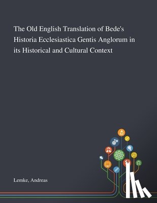 Lemke, Andreas - The Old English Translation of Bede's Historia Ecclesiastica Gentis Anglorum in Its Historical and Cultural Context