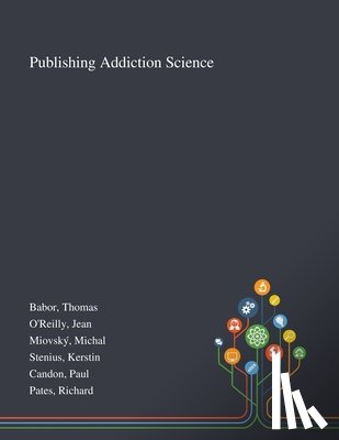Babor, Thomas, O'Reilly, Jean, Miovský, Michal - Publishing Addiction Science