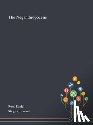 Ross, Daniel, Stiegler, Bernard - The Neganthropocene