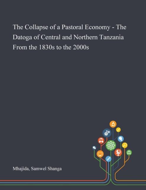 Mhajida, Samwel Shanga - The Collapse of a Pastoral Economy - The Datoga of Central and Northern Tanzania From the 1830s to the 2000s