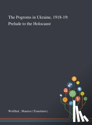 Wolfthal, Maurice (translator) - The Pogroms in Ukraine, 1918-19