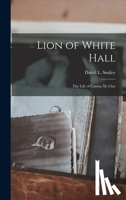 Smiley, David L. 1921- - Lion of White Hall; the Life of Cassius M. Clay