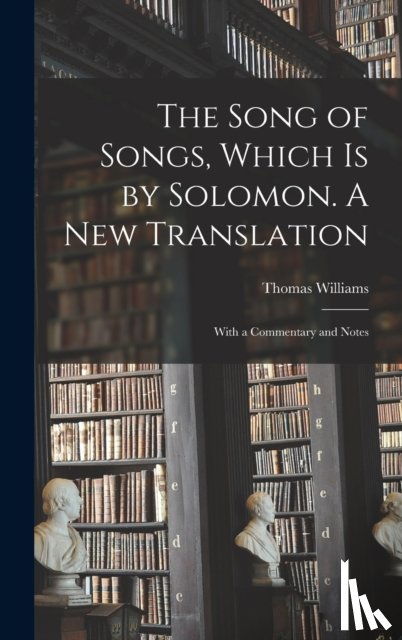 Williams, Thomas 1755-1839 - The Song of Songs, Which is by Solomon. A New Translation