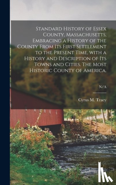 TRACY, CYRUS M. CYR - Standard History of Essex County, Massachusetts, Embracing a History of the County From Its First Settlement to the Present Time, With a History and Description of Its Towns and Cities. The Most Historic County of America.; N/A