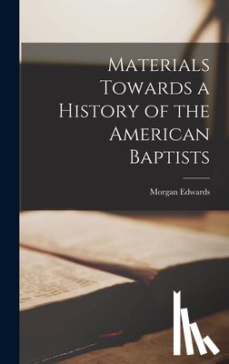 Edwards, Morgan 1722-1795 - Materials Towards a History of the American Baptists