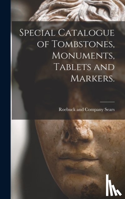 SEARS, ROEBUCK AND C - Special Catalogue of Tombstones, Monuments, Tablets and Markers.