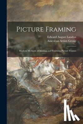 Landon, Edward August 1911- - Picture Framing; Modern Methods of Making and Finishing Picture Frames