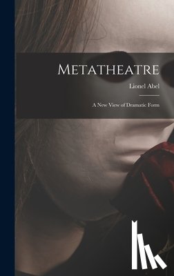 Abel, Lionel - Metatheatre; a New View of Dramatic Form