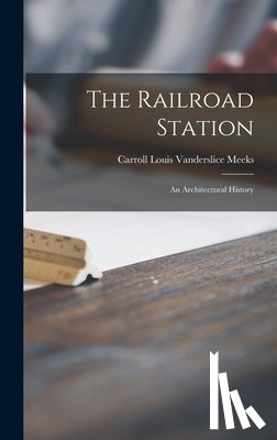 Meeks, Carroll Louis Vanderslice 1907- - The Railroad Station; an Architectural History