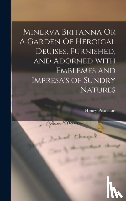 PEACHAM, HENRY - Minerva Britanna Or A Garden Of Heroical Deuises, Furnished, and Adorned With Emblemes and Impresa's of Sundry Natures