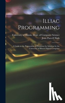 University of Illinois (Urbana-Champa - Illiac Programming; a Guide to the Preparation of Problems for Solution by the University of Illinois Digital Computer
