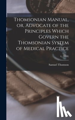 Thomson, Samuel 1769-1843 - Thomsonian Manual, or, Advocate of the Principles Which Govern the Thomsonian System of Medical Practice; 4, (1838)