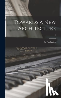 Le Corbusier, 1887-1965 Author - Towards a New Architecture; 0