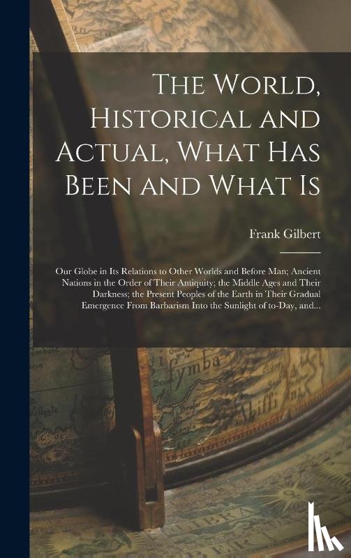 Gilbert, Frank - WORLD HISTORICAL & ACTUAL WHAT