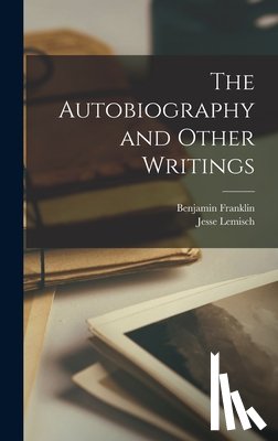 Franklin, Benjamin 1706-1790 - The Autobiography and Other Writings