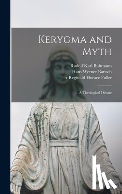 Bultmann, Rudolf Karl 1884-1976 - Kerygma and Myth; a Theological Debate
