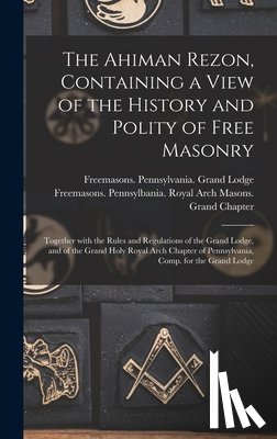 Freemasons Pennsylvania Grand Lodge - The Ahiman Rezon, Containing a View of the History and Polity of Free Masonry